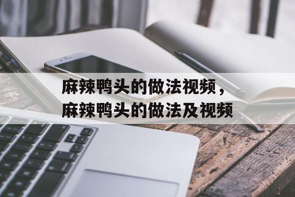 麻辣鸭头的做法视频，麻辣鸭头的做法及视频-第1张图片-