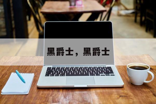 黑爵士，黑爵士-第1张图片-