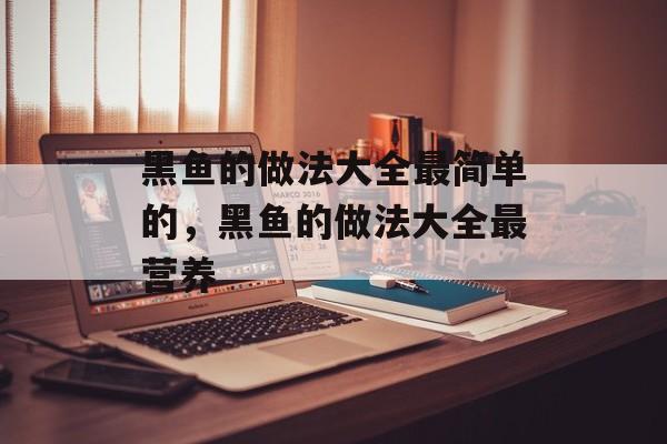 黑鱼的做法大全最简单的，黑鱼的做法大全最营养-第1张图片-