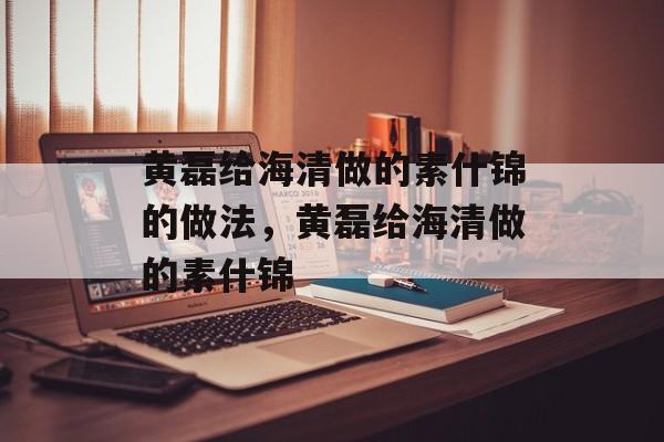 黄磊给海清做的素什锦的做法，黄磊给海清做的素什锦-第1张图片-