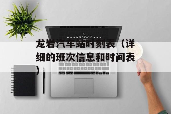 龙岩汽车站时刻表（详细的班次信息和时间表）-第1张图片-