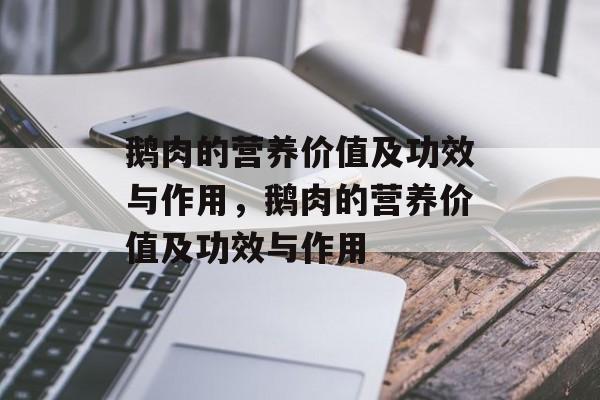 鹅肉的营养价值及功效与作用，鹅肉的营养价值及功效与作用-第1张图片-