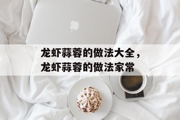龙虾蒜蓉的做法大全，龙虾蒜蓉的做法家常-第1张图片-