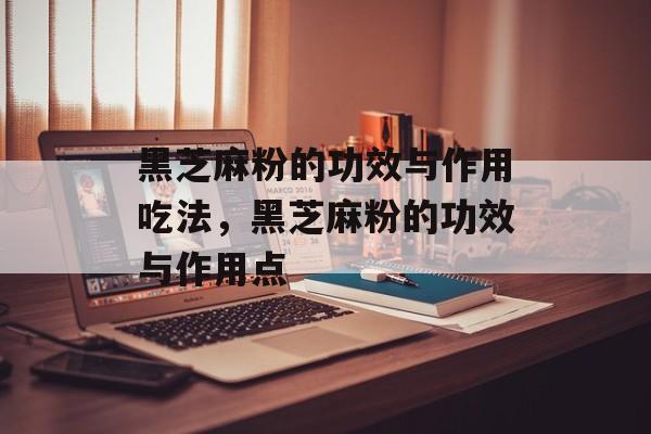 黑芝麻粉的功效与作用吃法，黑芝麻粉的功效与作用点-第1张图片-