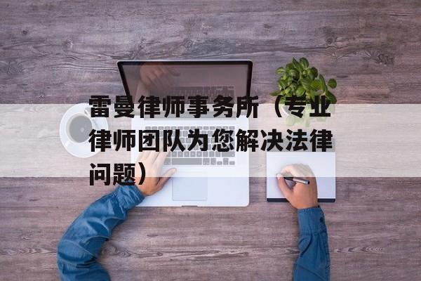 雷曼律师事务所（专业律师团队为您解决法律问题）-第1张图片-