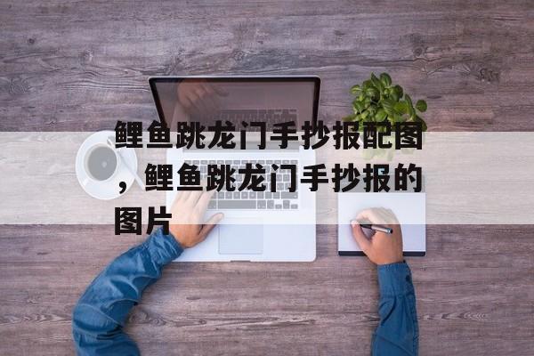 鲤鱼跳龙门手抄报配图，鲤鱼跳龙门手抄报的图片-第1张图片-
