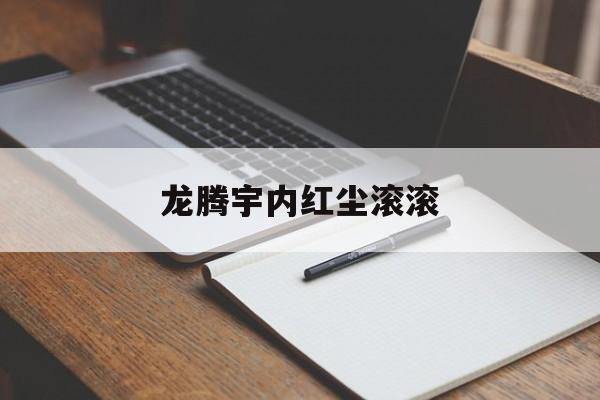 龙腾宇内红尘滚滚-第1张图片-