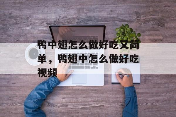 鸭中翅怎么做好吃又简单，鸭翅中怎么做好吃视频-第1张图片-