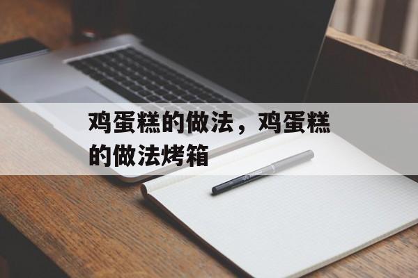 鸡蛋糕的做法，鸡蛋糕的做法烤箱-第1张图片-