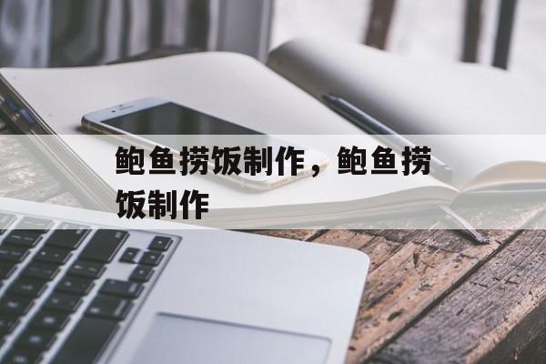 鲍鱼捞饭制作，鲍鱼捞饭制作-第1张图片-