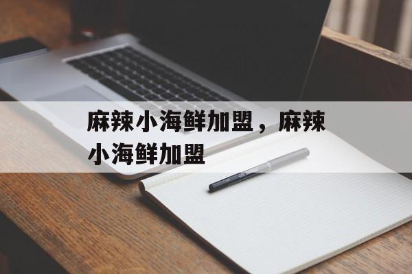 麻辣小海鲜加盟，麻辣小海鲜加盟-第1张图片-