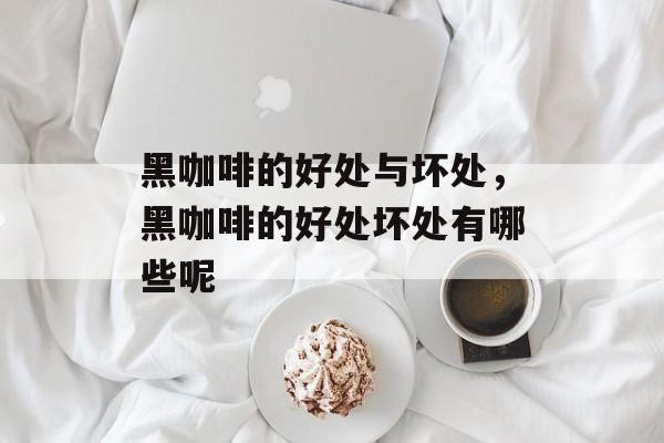 黑咖啡的好处与坏处，黑咖啡的好处坏处有哪些呢-第1张图片-