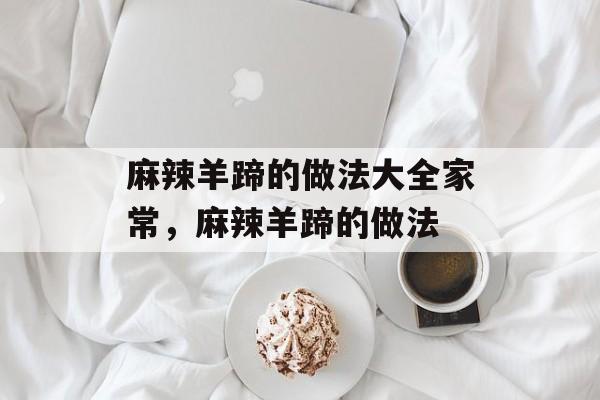 麻辣羊蹄的做法大全家常，麻辣羊蹄的做法-第1张图片-