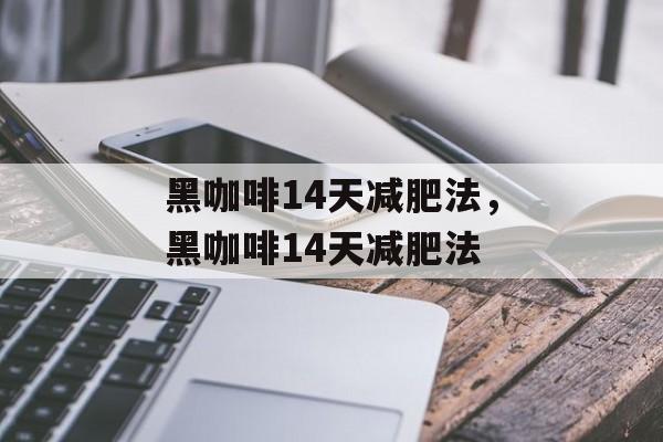 黑咖啡14天减肥法，黑咖啡14天减肥法-第1张图片-