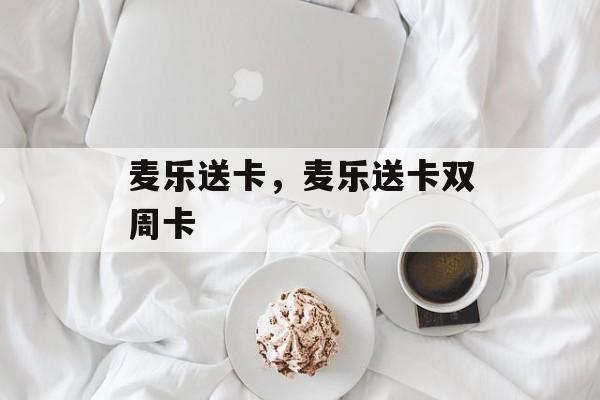 麦乐送卡，麦乐送卡双周卡-第1张图片-