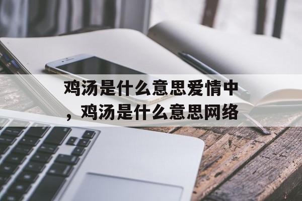 鸡汤是什么意思爱情中，鸡汤是什么意思网络-第1张图片-