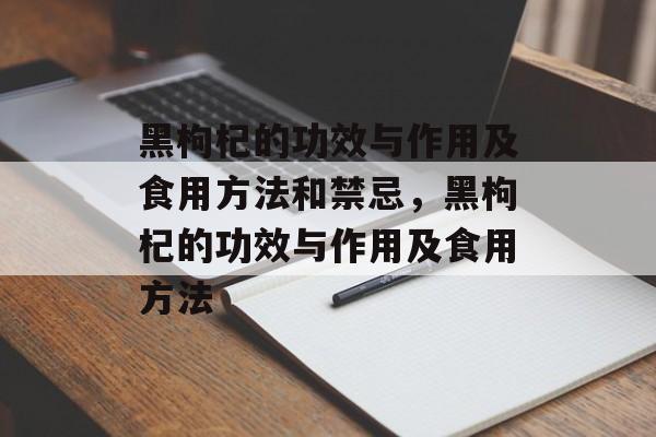 黑枸杞的功效与作用及食用方法和禁忌，黑枸杞的功效与作用及食用方法-第1张图片-