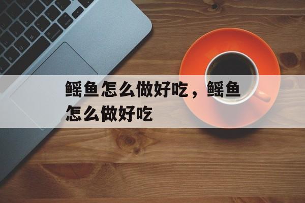 鳐鱼怎么做好吃，鳐鱼怎么做好吃-第1张图片-