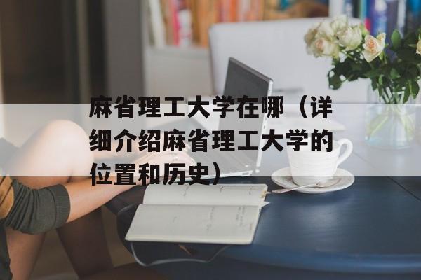 麻省理工大学在哪（详细介绍麻省理工大学的位置和历史）-第1张图片-