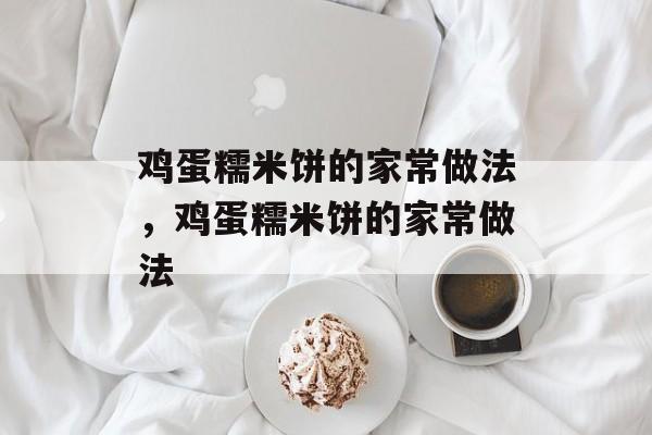 鸡蛋糯米饼的家常做法，鸡蛋糯米饼的家常做法-第1张图片-