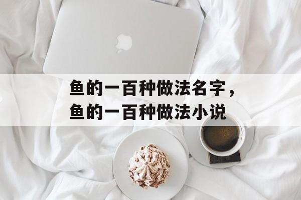 鱼的一百种做法名字，鱼的一百种做法小说-第1张图片-