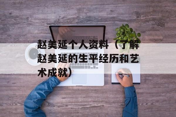 赵美延个人资料（了解赵美延的生平经历和艺术成就）-第1张图片-