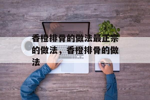 香橙排骨的做法最正宗的做法，香橙排骨的做法-第1张图片-