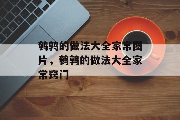 鹌鹑的做法大全家常图片，鹌鹑的做法大全家常窍门-第1张图片-