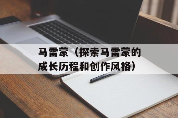 马雷蒙（探索马雷蒙的成长历程和创作风格）-第1张图片-