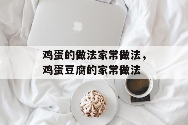 鸡蛋的做法家常做法，鸡蛋豆腐的家常做法-第1张图片-