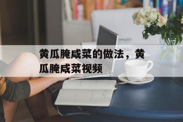黄瓜腌咸菜的做法，黄瓜腌咸菜视频-第1张图片-