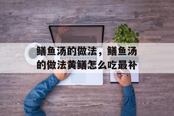 鳝鱼汤的做法，鳝鱼汤的做法黄鳝怎么吃最补-第1张图片-