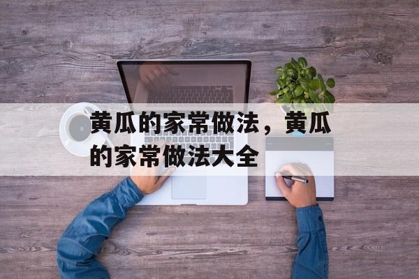黄瓜的家常做法，黄瓜的家常做法大全-第1张图片-