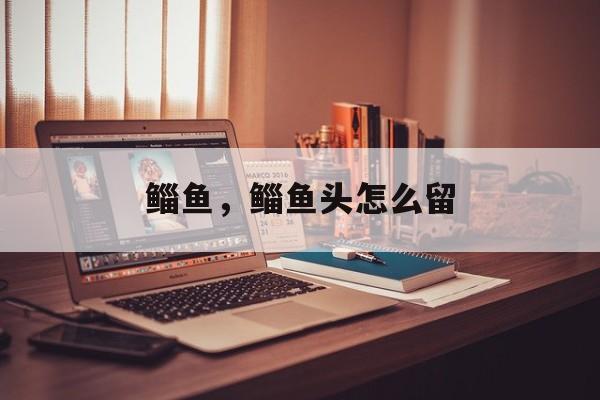 鲻鱼，鲻鱼头怎么留-第1张图片-