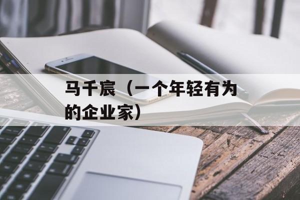 马千宸（一个年轻有为的企业家）-第1张图片-