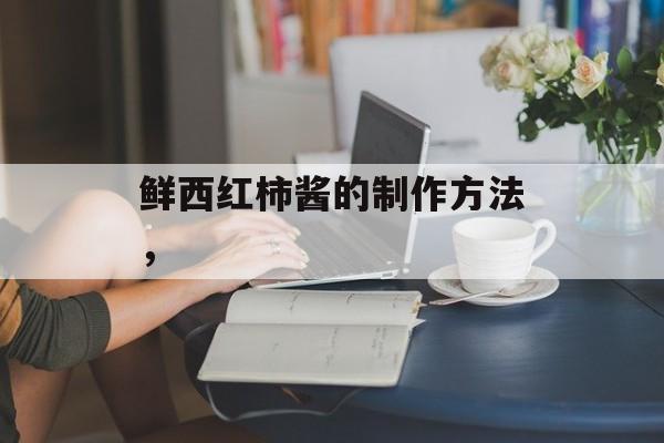 鲜西红柿酱的制作方法，-第1张图片-