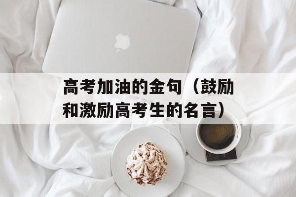 高考加油的金句（鼓励和激励高考生的名言）-第1张图片-
