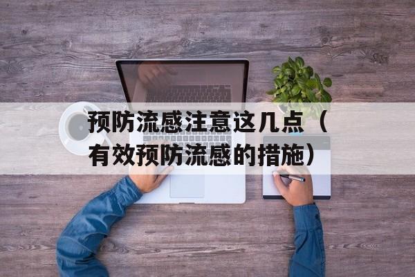 预防流感注意这几点（有效预防流感的措施）-第1张图片-