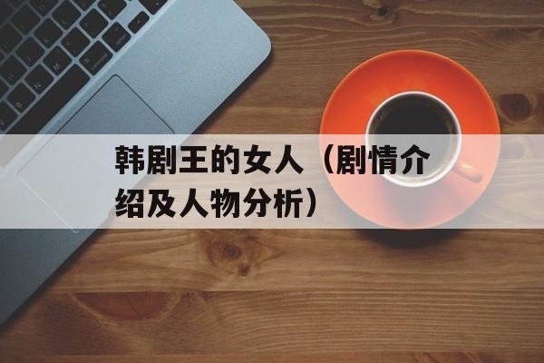 韩剧王的女人（剧情介绍及人物分析）-第1张图片-