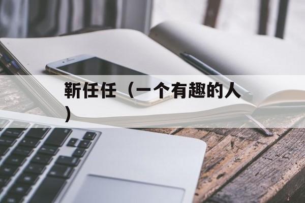 靳任任（一个有趣的人）-第1张图片-