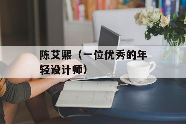 陈艾熙（一位优秀的年轻设计师）-第1张图片-