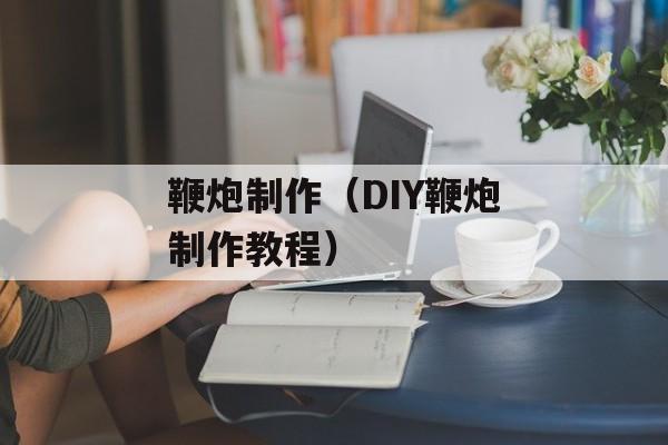 鞭炮制作（DIY鞭炮制作教程）-第1张图片-