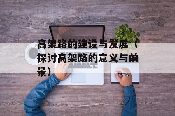 高架路的建设与发展（探讨高架路的意义与前景）-第1张图片-