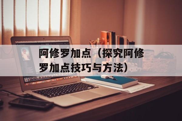 阿修罗加点（探究阿修罗加点技巧与方法）-第1张图片-