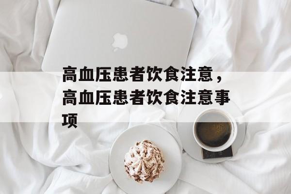 高血压患者饮食注意，高血压患者饮食注意事项-第1张图片-