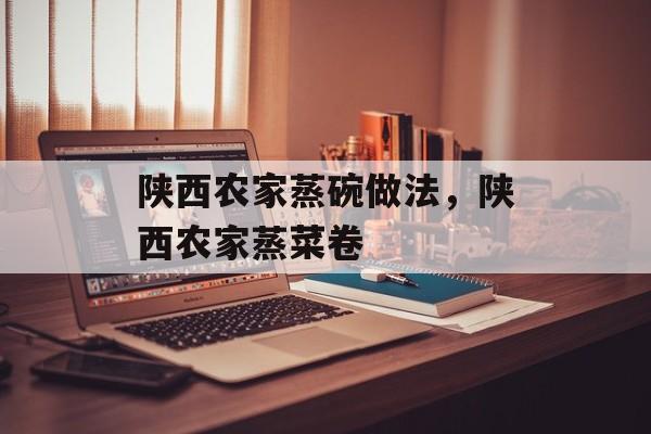 陕西农家蒸碗做法，陕西农家蒸菜卷-第1张图片-