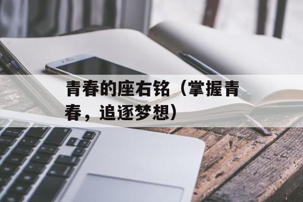 青春的座右铭（掌握青春，追逐梦想）-第1张图片-