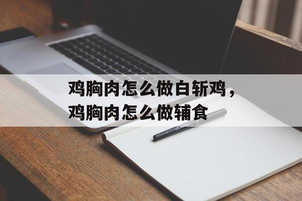 鸡胸肉怎么做白斩鸡，鸡胸肉怎么做辅食-第1张图片-