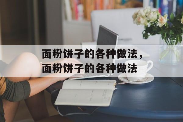 面粉饼子的各种做法，面粉饼子的各种做法-第1张图片-