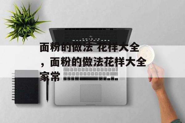 面粉的做法 花样大全，面粉的做法花样大全家常-第1张图片-
